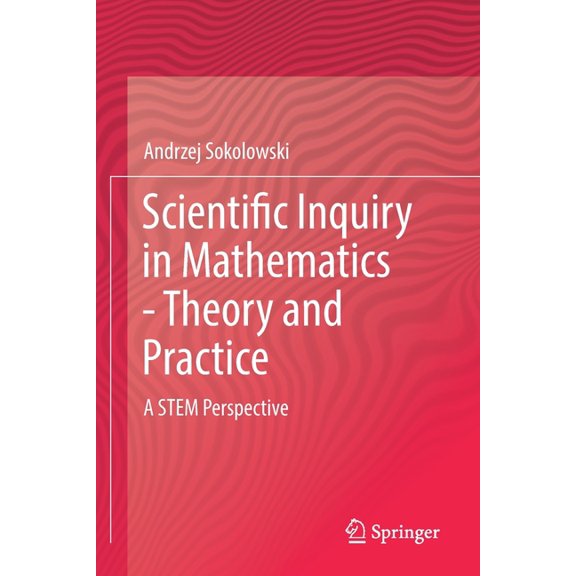 Scientific Inquiry in Mathematics - Theory and Practice: A Stem Perspective, (Paperback)