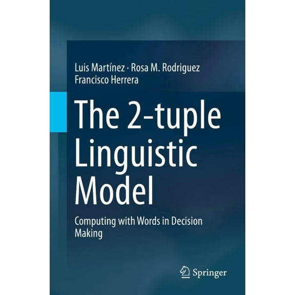 The 2-Tuple Linguistic Model: Computing with Words in Decision Making, (Hardcover)