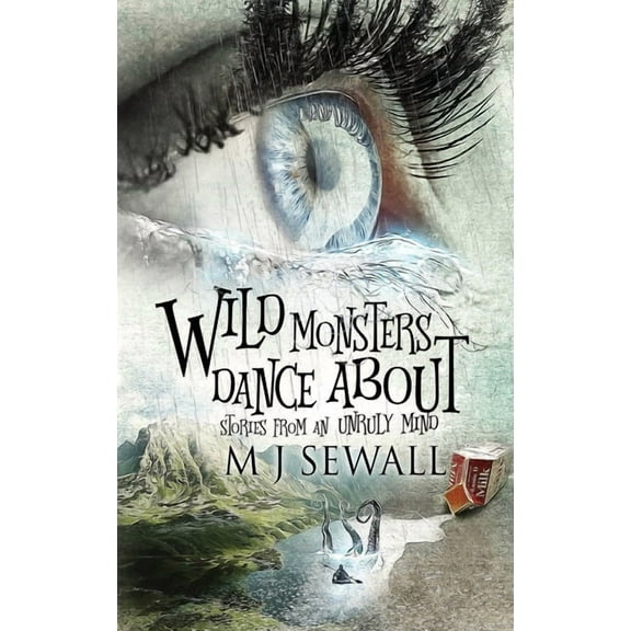 Wild Monsters Dance About: Stories From An Unruly Mind, (Hardcover)