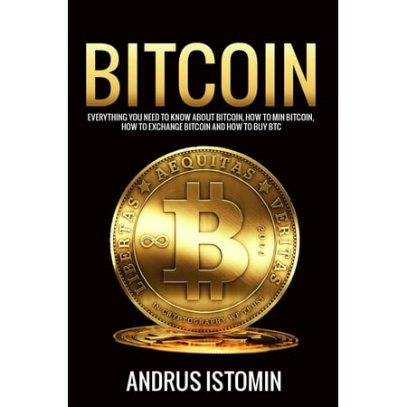 Bitcoin: Everything You Need to Know about Bitcoin, how to Mine Bitcoin, how to Exchange Bitcoin and how to Buy BTC. -