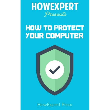 How To Protect Your Personal Computer: Your Step-By-Step Guide To Fight Spyware, Viruses, & Malware -