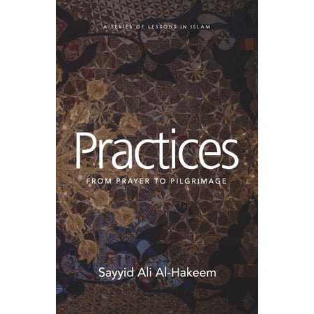 Practices: From Prayer to Pilgrimage (Paperback) by Sayyid Ali Al-Hakeem