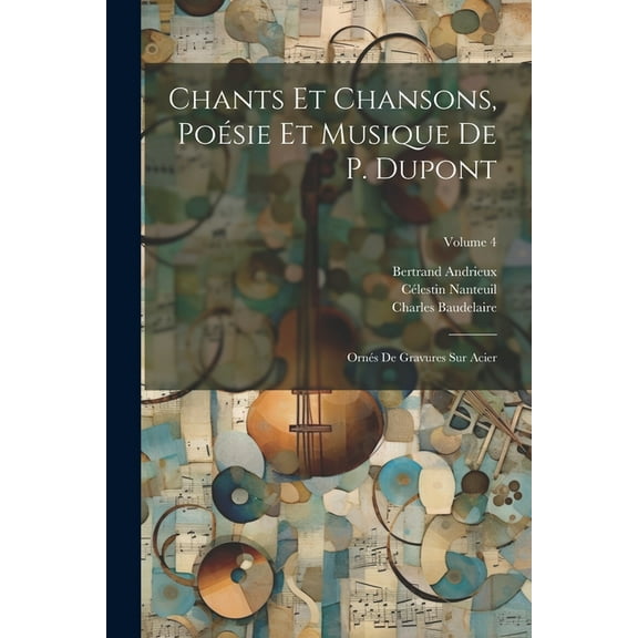 Chants Et Chansons, Poésie Et Musique De P. Dupont: Ornés De Gravures Sur Acier; Volume 4 (Paperback)