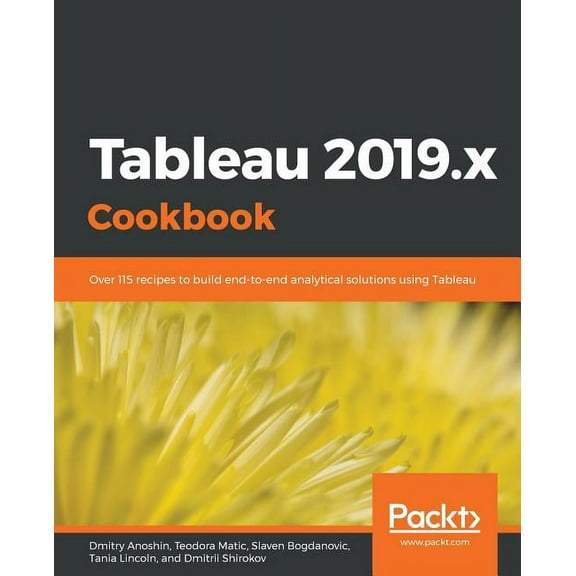 Tableau 2019.x Cookbook: Over 115 recipes to build end-to-end analytical solutions using Tableau (Paperback)