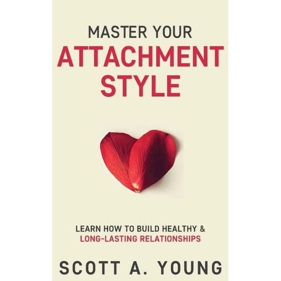 Master Your Attachment Style: Learn How to Build Healthy & Long-Lasting Relationships, (Hardcover)