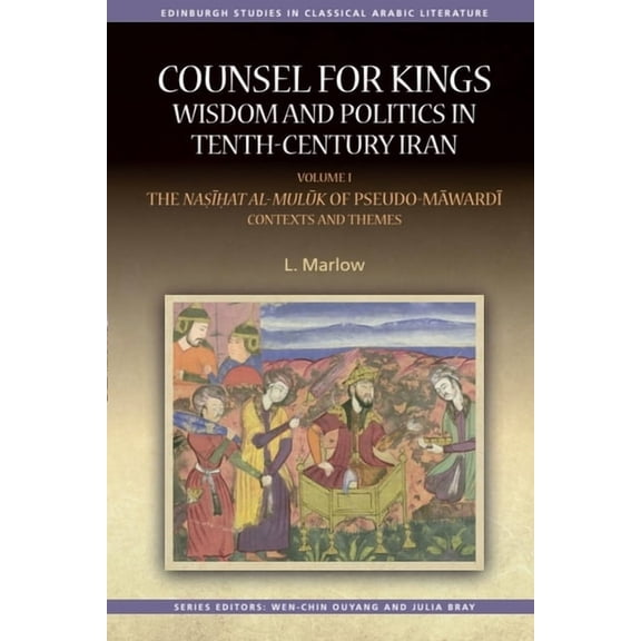 Edinburgh Studies in Classical Arabic Li Counsel for Kings: Wisdom and Politics in Tenth-Century Iran: Volume I: The Nasihat Al-Muluk of Pseudo-Mawardi: Contexts, (Paperback)