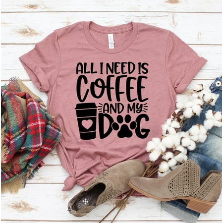 

All I Need Is Coffee And A Dog T-shirt Paw Lover Shirts Fur Mama Tshirt Caffeine Shirt Owner Gift Pet Parent Tee Women s Rescuer Top