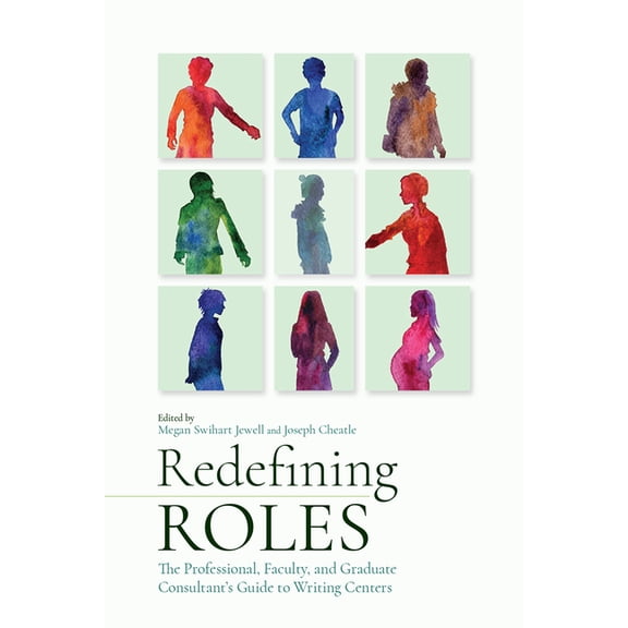 Redefining Roles: The Professional, Faculty, and Graduate Consultant's Guide to Writing Centers, (Paperback)