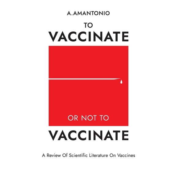 To Vaccinate or not to Vaccinate: A Review of Scientific Literature on Vaccines (Paperback)