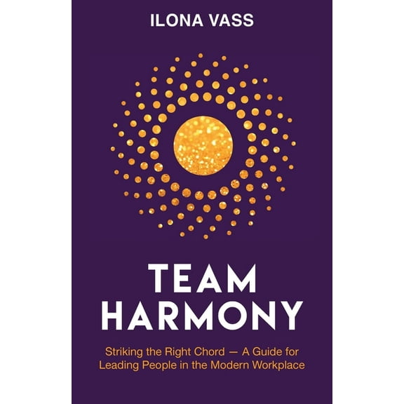 Team Harmony: Striking the Right Chord - A Guide for Leading People in the Modern Workplace, (Paperback)