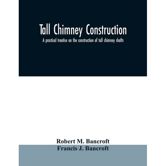 Tall chimney construction: a practical treatise on the construction of tall chimney shafts, containing details of upward, (Paperback)