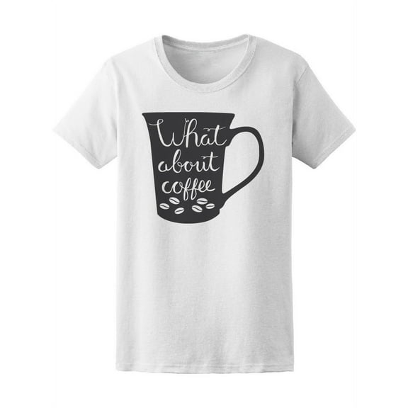 What About Coffee T-Shirt Women -Image by Shutterstock, Female x-Large