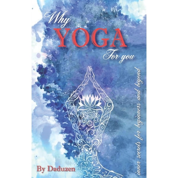Why Yoga For You: Inner secrets of beginners and beyond (Paperback)