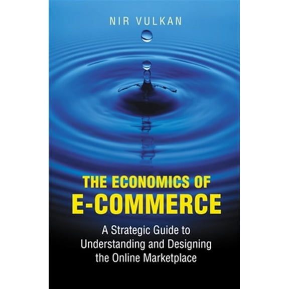 Pre-Owned The Economics of E-Commerce: A Strategic Guide to Understanding and Designing the Online Marketplace (Hardcover) 069108906X 9780691089065