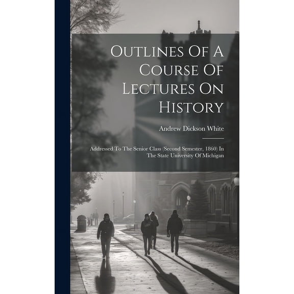 Outlines Of A Course Of Lectures On History: Addressed To The Senior Class (second Semester, 1860) In The State Universi, (Hardcover)