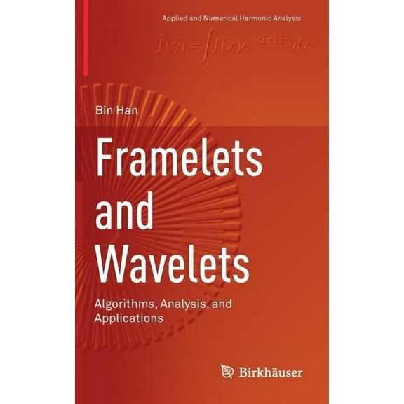 Applied and Numerical Harmonic Analysis Framelets and Wavelets: Algorithms, Analysis, and Applications, (Hardcover)
