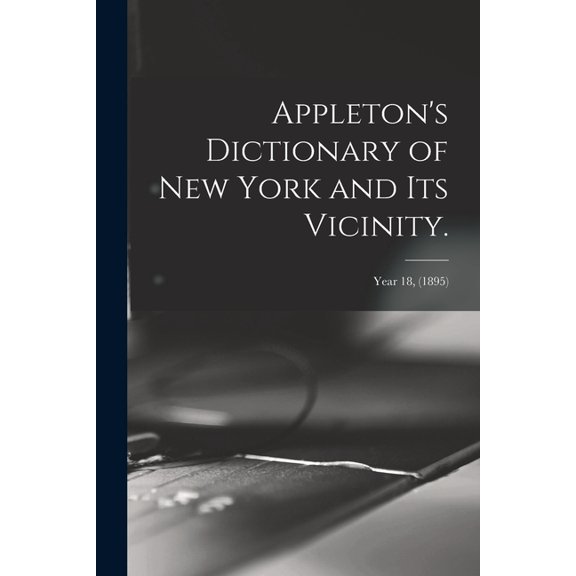 Appleton's Dictionary of New York and Its Vicinity.; year 18, (1895), (Paperback)
