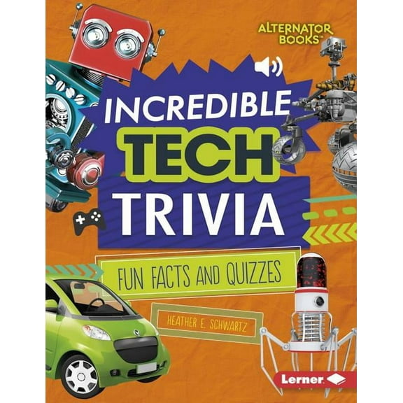 Trivia Time! (Alternator Books (R) ): Incredible Tech Trivia: Fun Facts and Quizzes (Hardcover)
