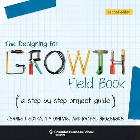 The Designing for Growth Field Book: A Step-By-Step Project Guide (Paperback)