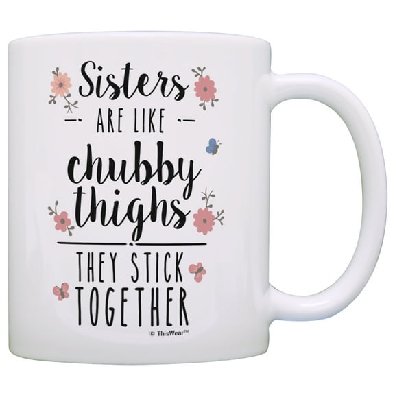 ThisWear Funny Sister Gifts Sisters are Like Chubby Thighs They Stick Together Birthday Gifts Sister Christmas 11 ounce Coffee Mug