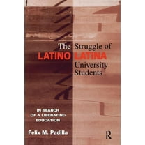 The Struggle of Latino/Latina University Students: In Search of a Liberating Education, (Paperback)