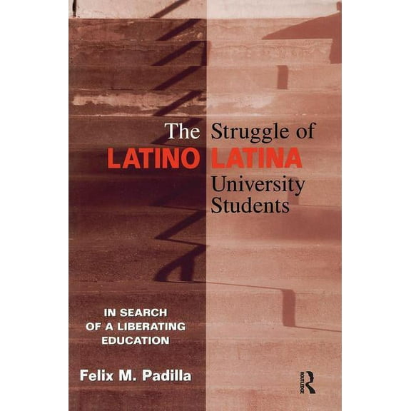 The Struggle of Latino/Latina University Students: In Search of a Liberating Education, (Paperback)