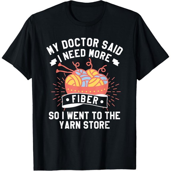 Exquisite and comfortable-My Doctor Said I Need More Fiber So I Went To The Yarn Store T-Shirt