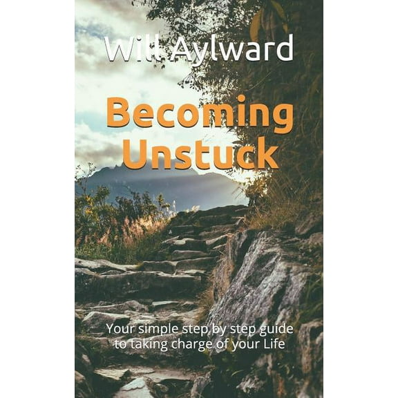 Becoming Unstuck: Your simple step by step guide to taking charge of your Life, (Paperback)