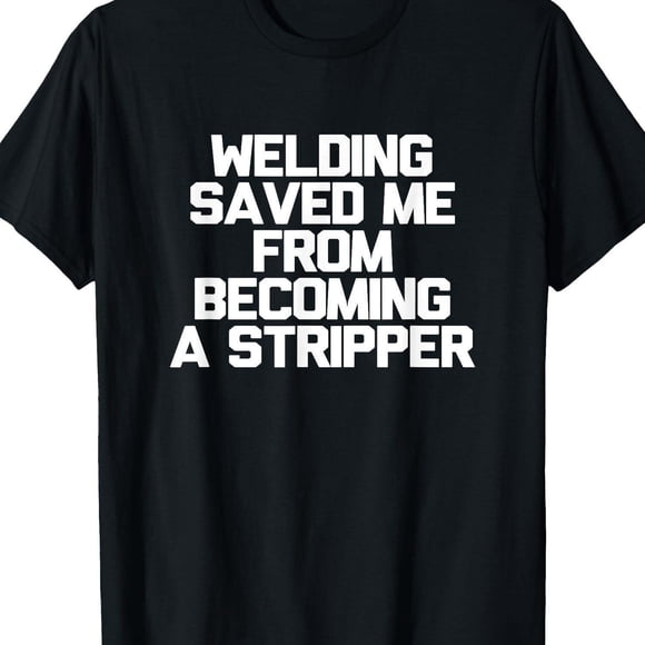180gFunny Welding Quotes T-Shirt- "Welding Saved Me From Becoming a Stripper" sm Welder T-Shirt- Black Background with White Letters- Loose Round Neck Short Sleeve Casual Work Humor Clothing Gift for