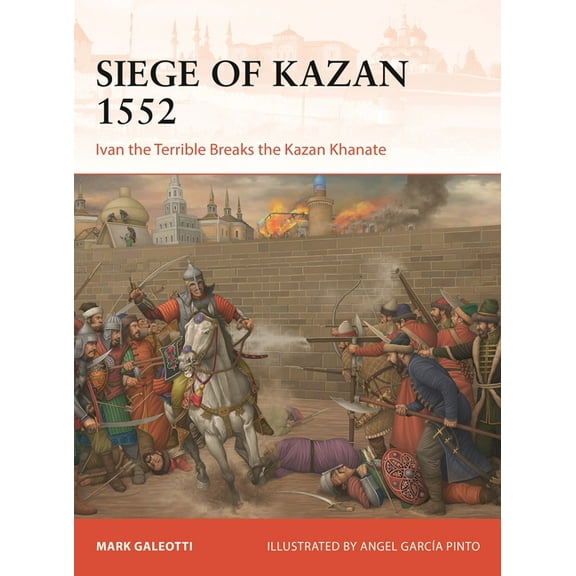 Campaign The Siege of Kazan 1552: Ivan the Terrible Breaks the Kazan Khanate, Book 426, (Paperback)
