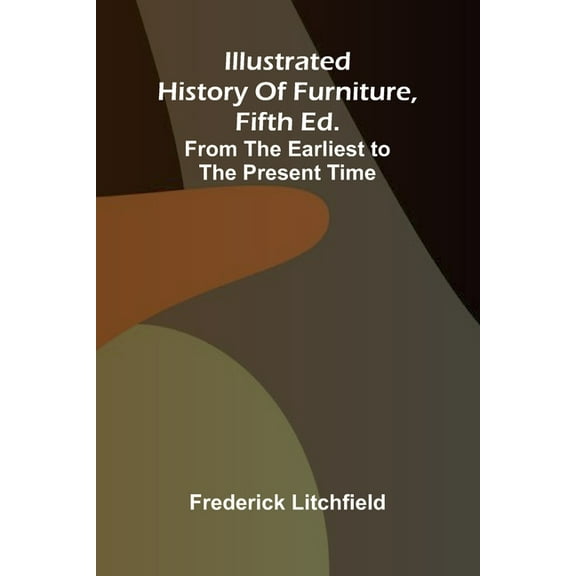 Illustrated History Of Furniture, Fifth Ed.; From The Earliest To The Present Time, (Paperback)