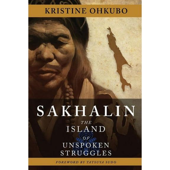 Sakhalin: The Island of Unspoken Struggles, (Paperback)