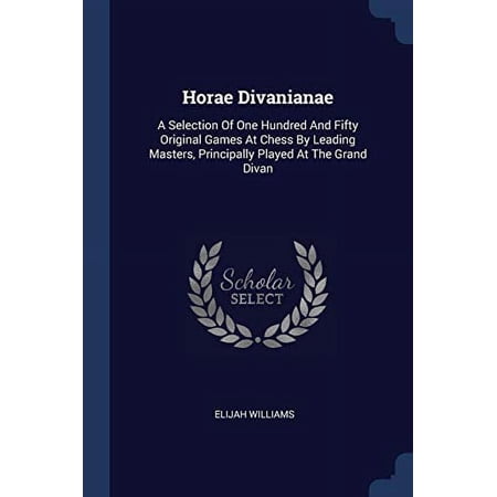 Horae Divanianae : A Selection Of One Hundred And Fifty Original Games At Chess By Leading Masters Principally Played At The Grand Divan (Paperback)