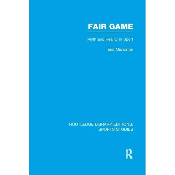 Routledge Library Editions: Sports Studi Fair Game (RLE Sports Studies): Myth and Reality in Sport, (Paperback)