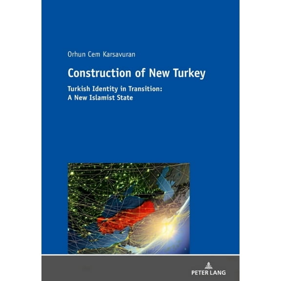 Construction of New Turkey: Turkish Identity in Transition: From Kemalist Hyper-Modernism to Religious Conservatism (Paperback)