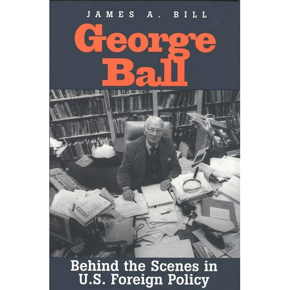 George Ball : Behind the Scenes in U.S. Foreign Policy (Paperback)