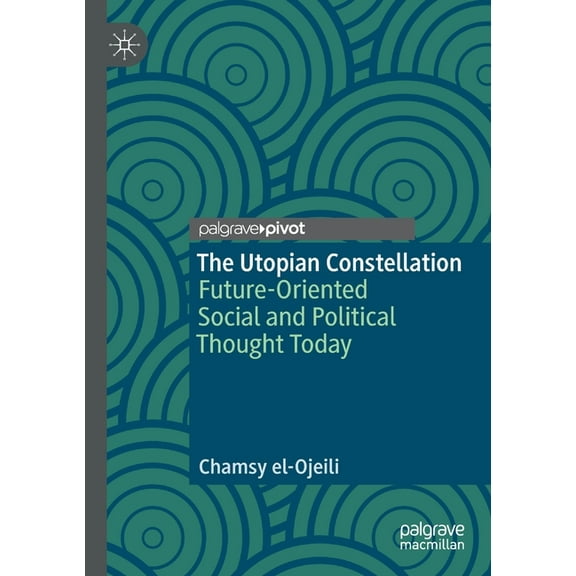 The Utopian Constellation: Future-Oriented Social and Political Thought Today, (Paperback)