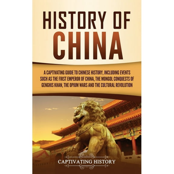 History of China: A Captivating Guide to Chinese History, Including Events Such as the First Emperor of China, the Mongo, (Hardcover)