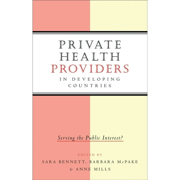 Private Health Providers in Developing Countries : Serving the Public Interest (Paperback)