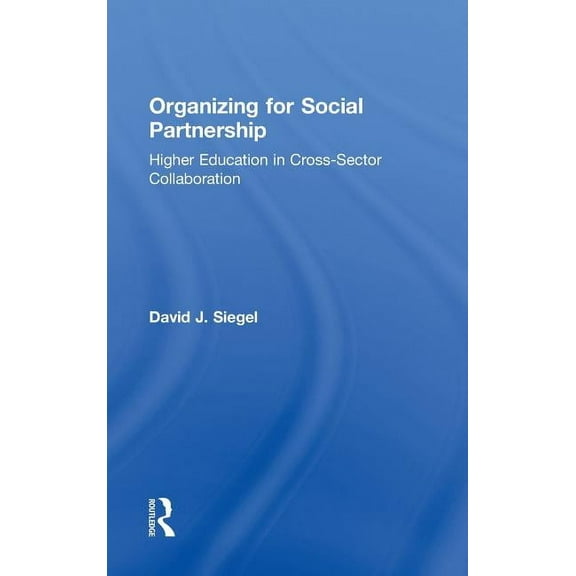 Organizing for Social Partnership: Higher Education in Cross-Sector Collaboration, (Hardcover)
