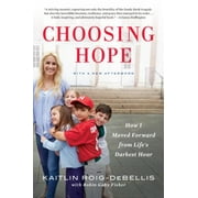 Choosing Hope: How I Moved Forward from Life's Darkest Hour [Paperback - Used]