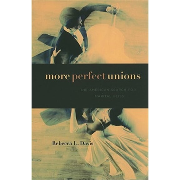 Pre-Owned More Perfect Unions: The American Search for Marital Bliss (Hardcover)