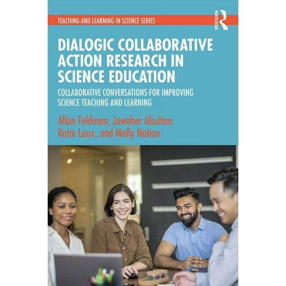 Teaching and Learning in Science Dialogic Collaborative Action Research in Science Education: Collaborative Conversations for Improving Science Teaching , (Paperback)