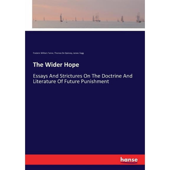 The Wider Hope : Essays And Strictures On The Doctrine And Literature Of Future Punishment (Paperback)