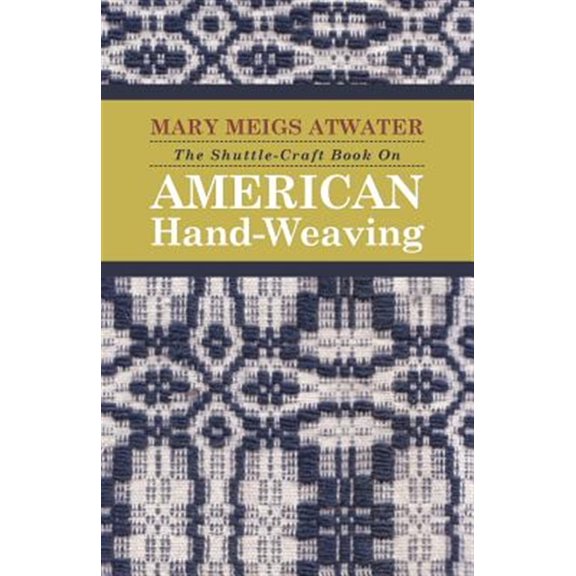 Pre-Owned The Shuttle-Craft Book On American Hand-Weaving - Being an Account of the Rise, Development, Eclipse, and Modern Revival of a National Popular Art (Paperback)