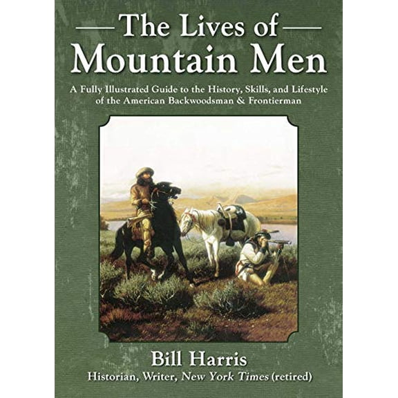 Pre-Owned The Lives of Mountain Men: A Fully Illustrated Guide to the History, Skills, and Lifestyle of the American Backwoodsmen and Frontiersmen (Hardcover) 1510760377 9781510760370