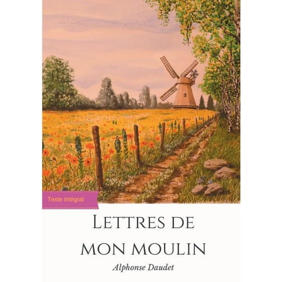 Lettres de mon moulin: un recueil de 24 nouvelles d'Alphonse Daudet (texte intégral), (Paperback)