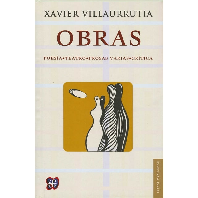 OBRAS: POESIA TEATRO PROSAS VARIAS CRÍTICA FONDO DE CULTURA ECONOMICA XAVIER VILLAURRUTIA