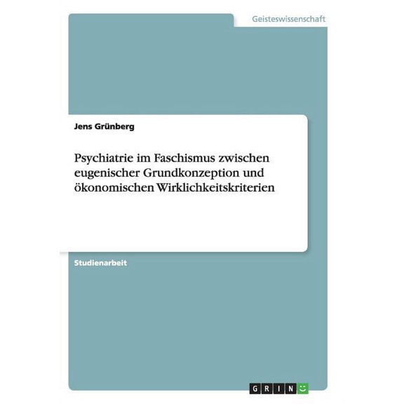 Psychiatrie im Faschismus zwischen eugenischer Grundkonzeption und ökonomischen Wirklichkeitskriterien (Paperback)