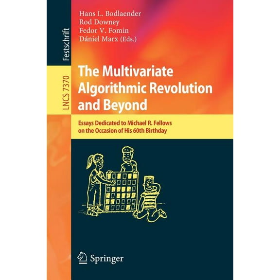 The Multivariate Algorithmic Revolution and Beyond: Essays Dedicated to Michael R. Fellows on the Occasion of His 60th B, (Paperback)